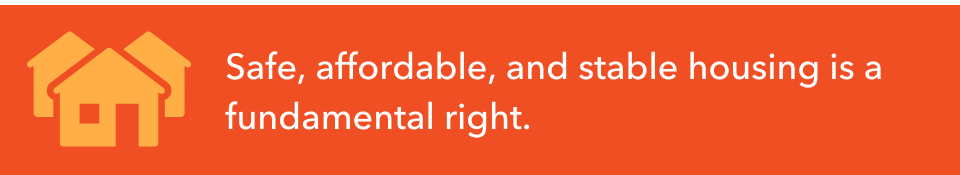 Safe, affordable, and stable housing is a fundamental right.