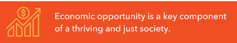 Economic opportunity is a key component of a thriving and just society.